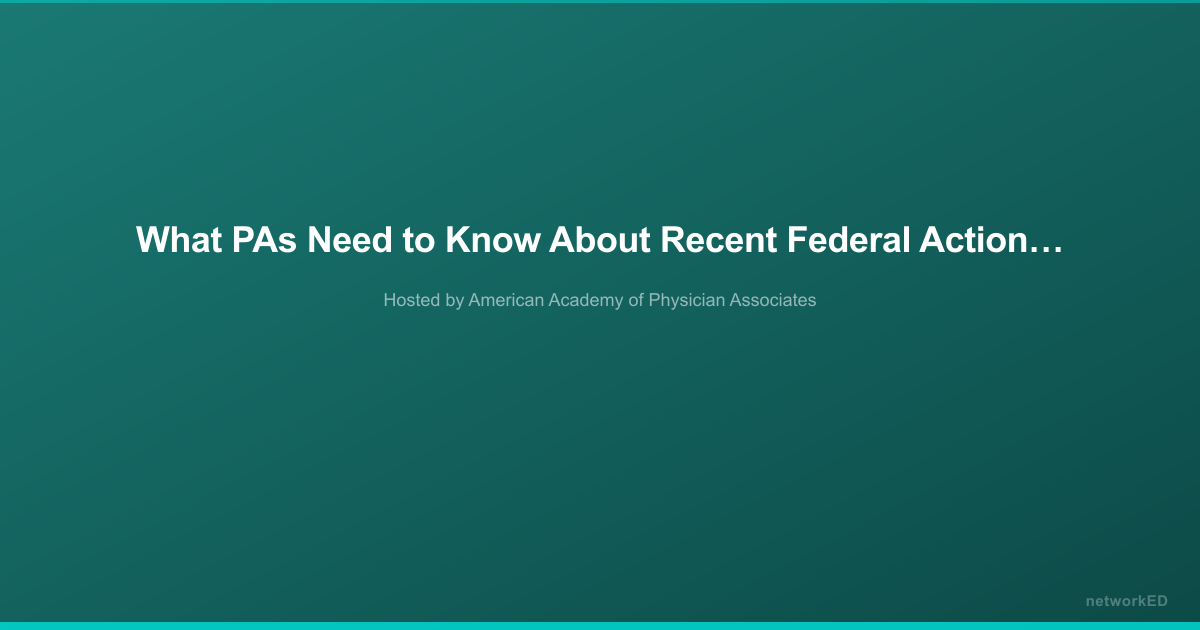 What PAs Need to Know About Recent Federal Actions and Policy Changes